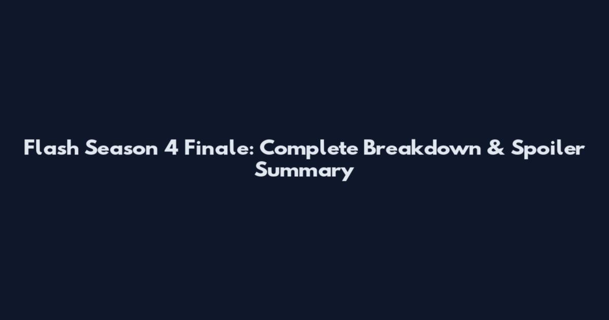 Flash Season 4 Finale: Complete Breakdown & Spoiler Summary