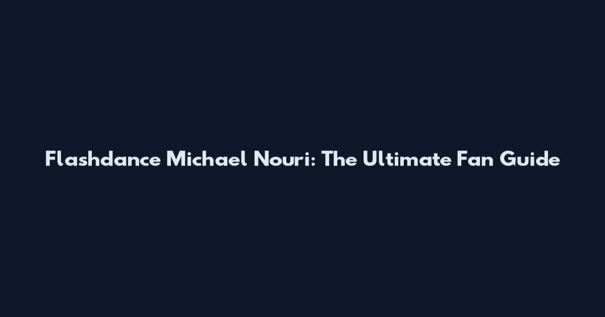 Flashdance Michael Nouri: The Ultimate Fan Guide