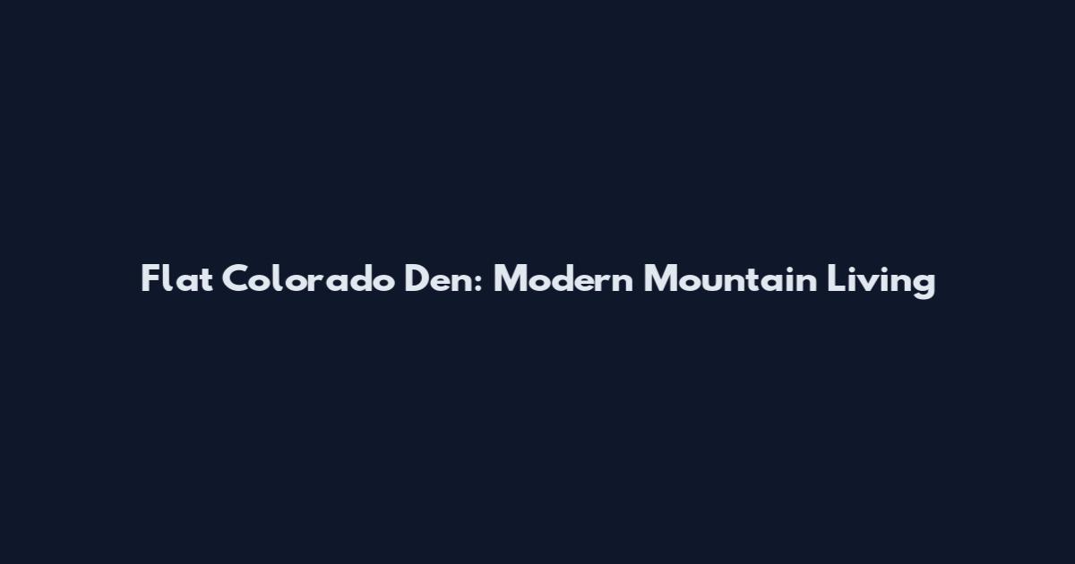 Flat Colorado Den: Modern Mountain Living