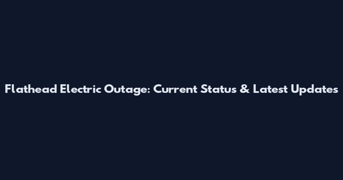 Flathead Electric Outage: Current Status & Latest Updates