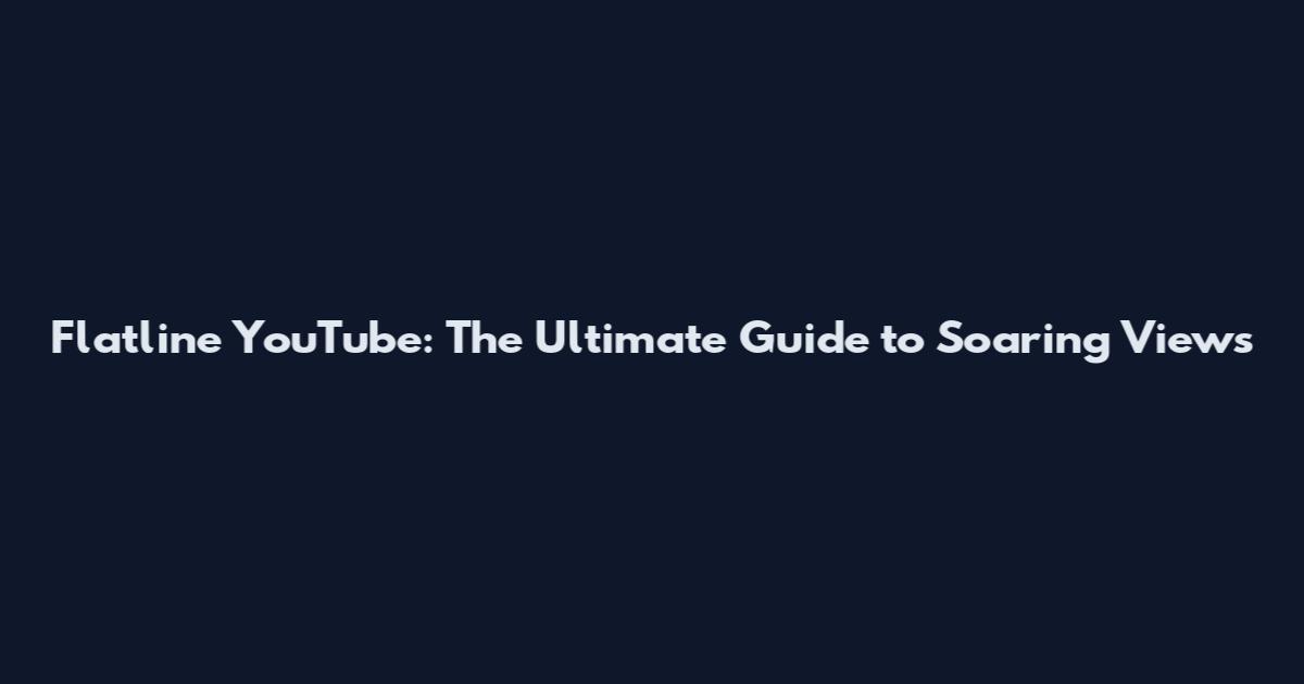 Flatline YouTube: The Ultimate Guide to Soaring Views