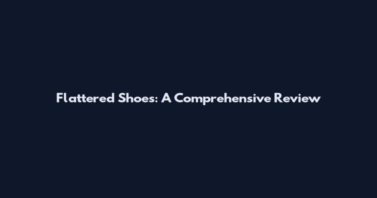 Flattered Shoes: A Comprehensive Review