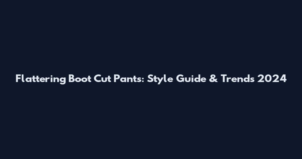 Flattering Boot Cut Pants: Style Guide & Trends 2024