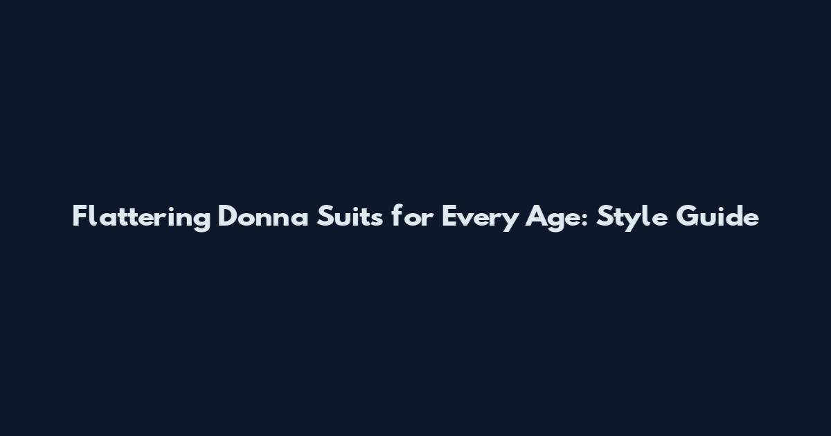 Flattering Donna Suits for Every Age: Style Guide
