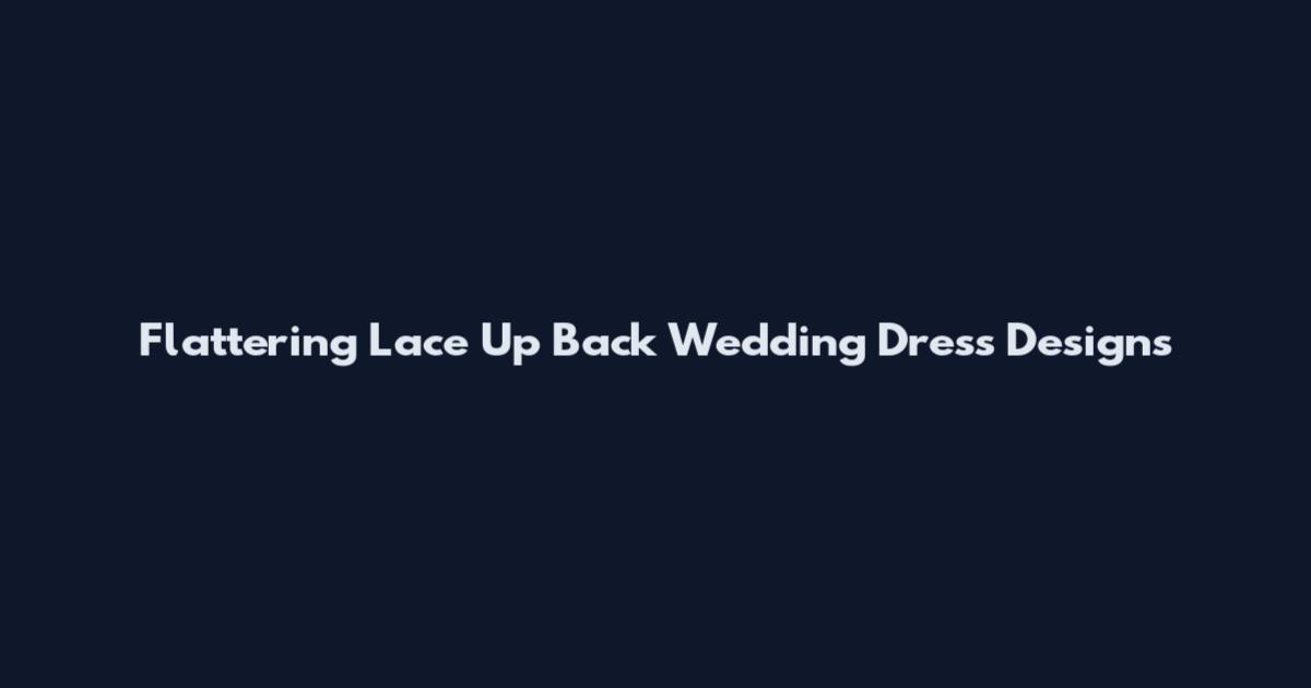 Flattering Lace Up Back Wedding Dress Designs