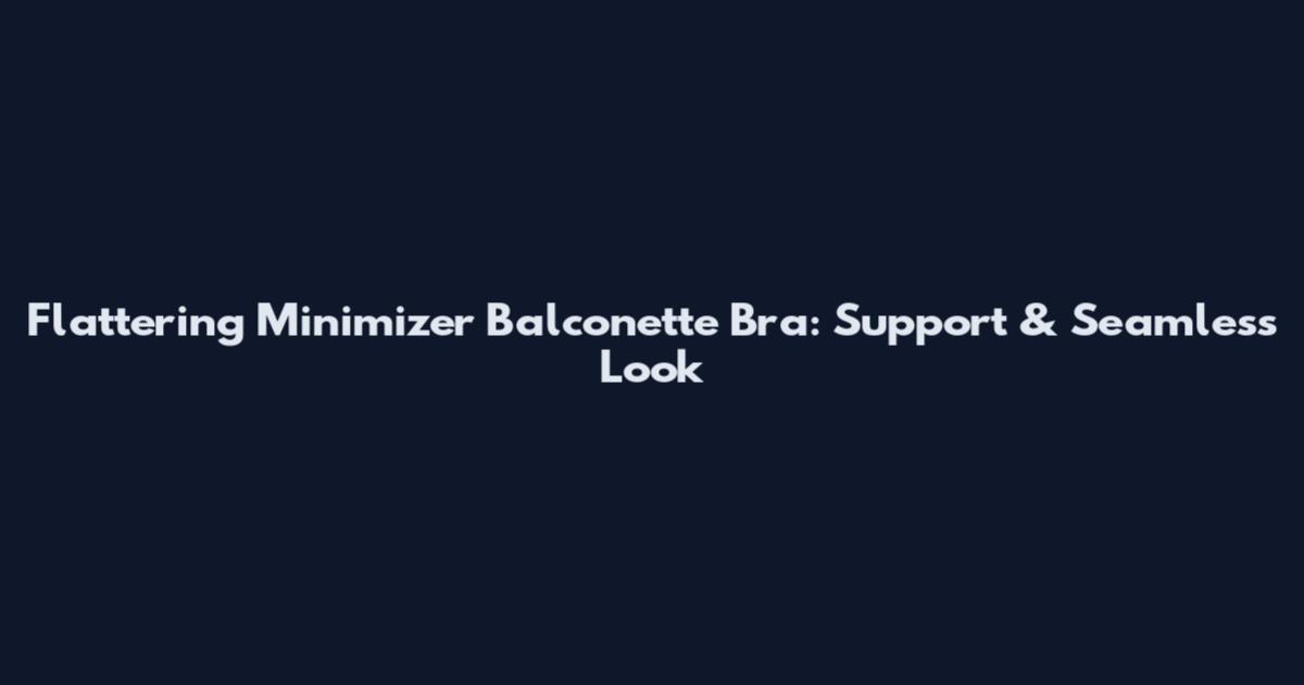 Flattering Minimizer Balconette Bra: Support & Seamless Look