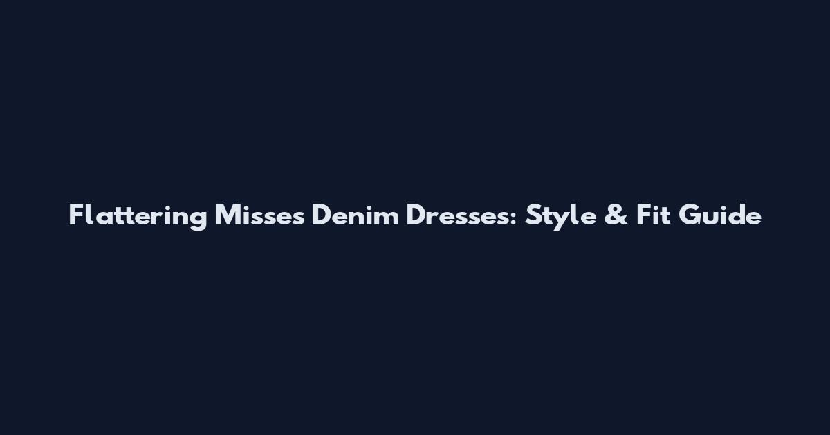 Flattering Misses Denim Dresses: Style & Fit Guide