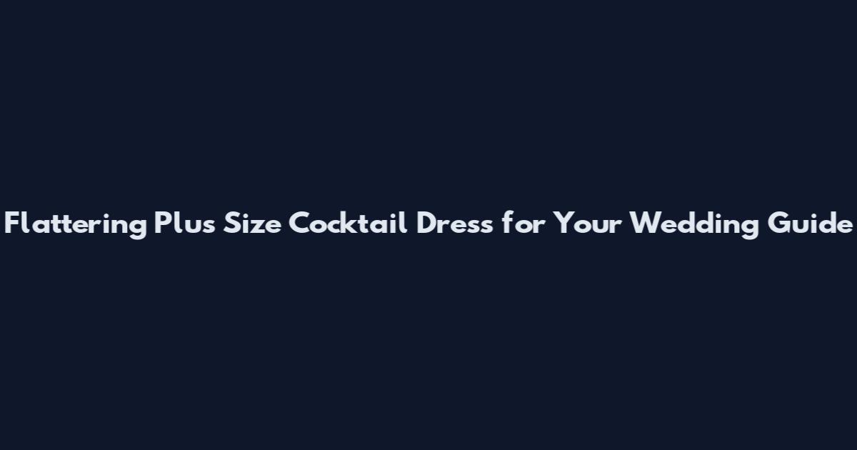 Flattering Plus Size Cocktail Dress for Your Wedding Guide
