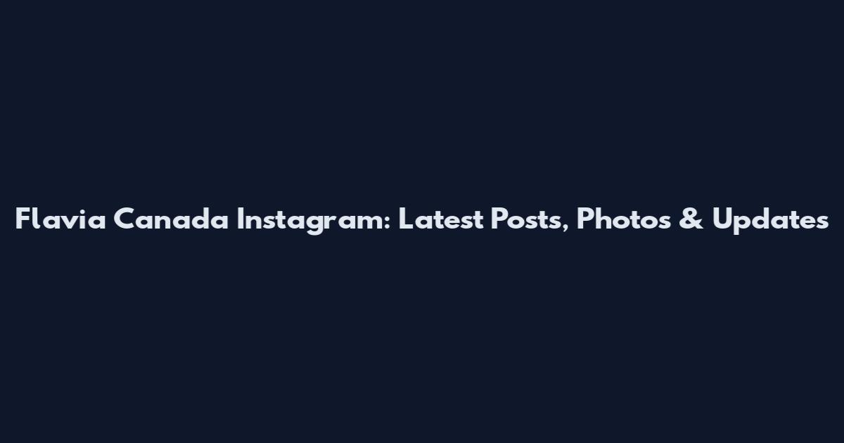 Flavia Canada Instagram: Latest Posts, Photos & Updates