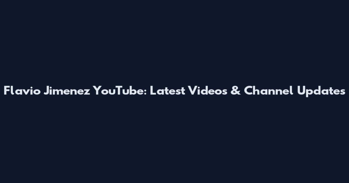 Flavio Jimenez YouTube: Latest Videos & Channel Updates