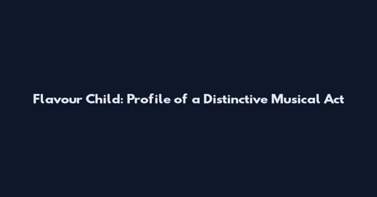 Flavour Child: Profile of a Distinctive Musical Act