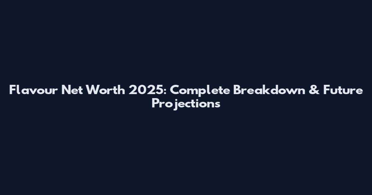 Flavour Net Worth 2025: Complete Breakdown & Future Projections