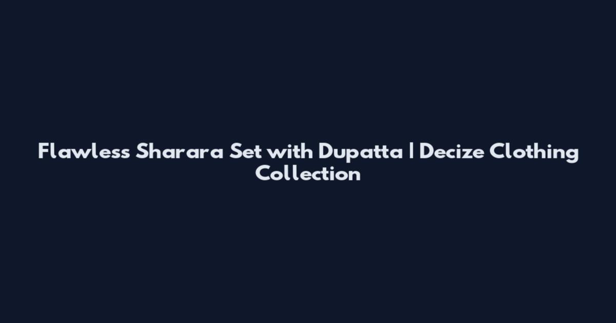 Flawless Sharara Set with Dupatta | Decize Clothing Collection
