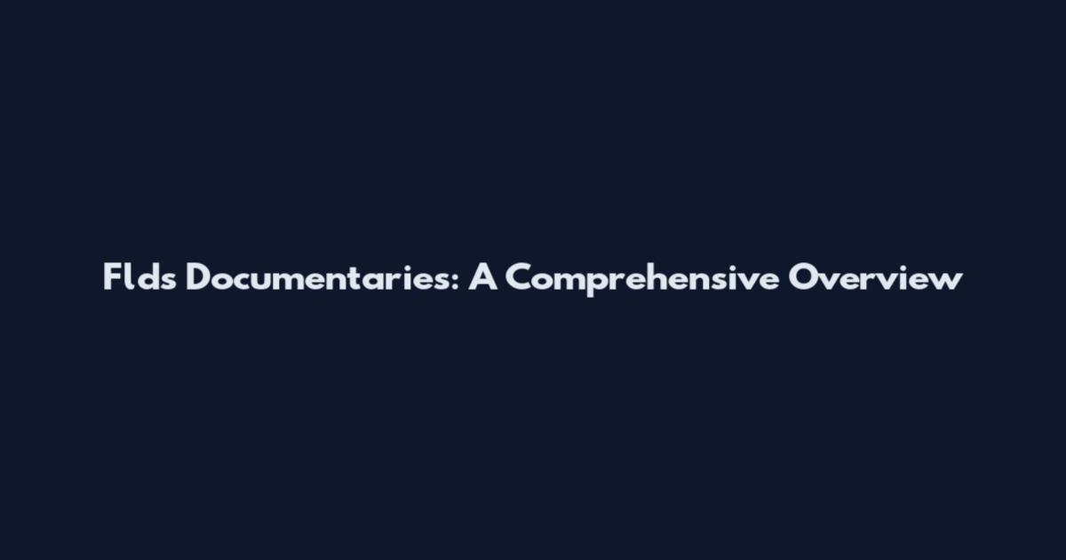 Flds Documentaries: A Comprehensive Overview