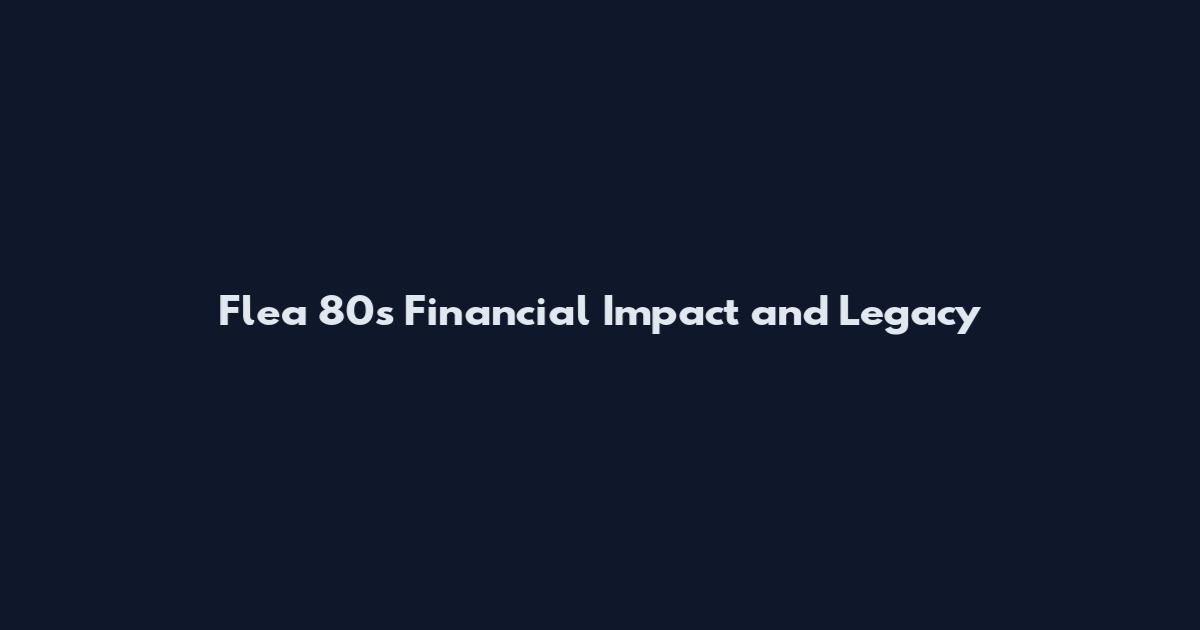 Flea 80s Financial Impact and Legacy