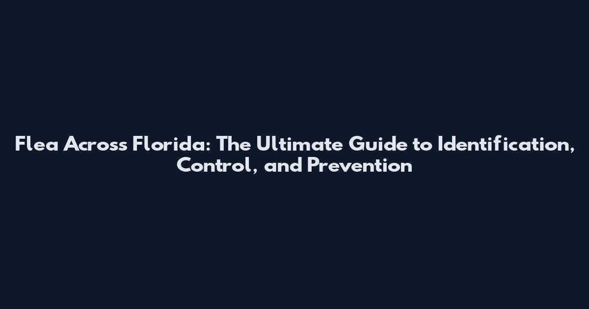 Flea Across Florida: The Ultimate Guide to Identification, Control, and Prevention