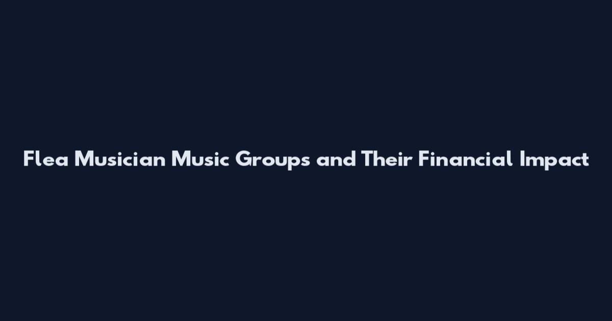 Flea Musician Music Groups and Their Financial Impact