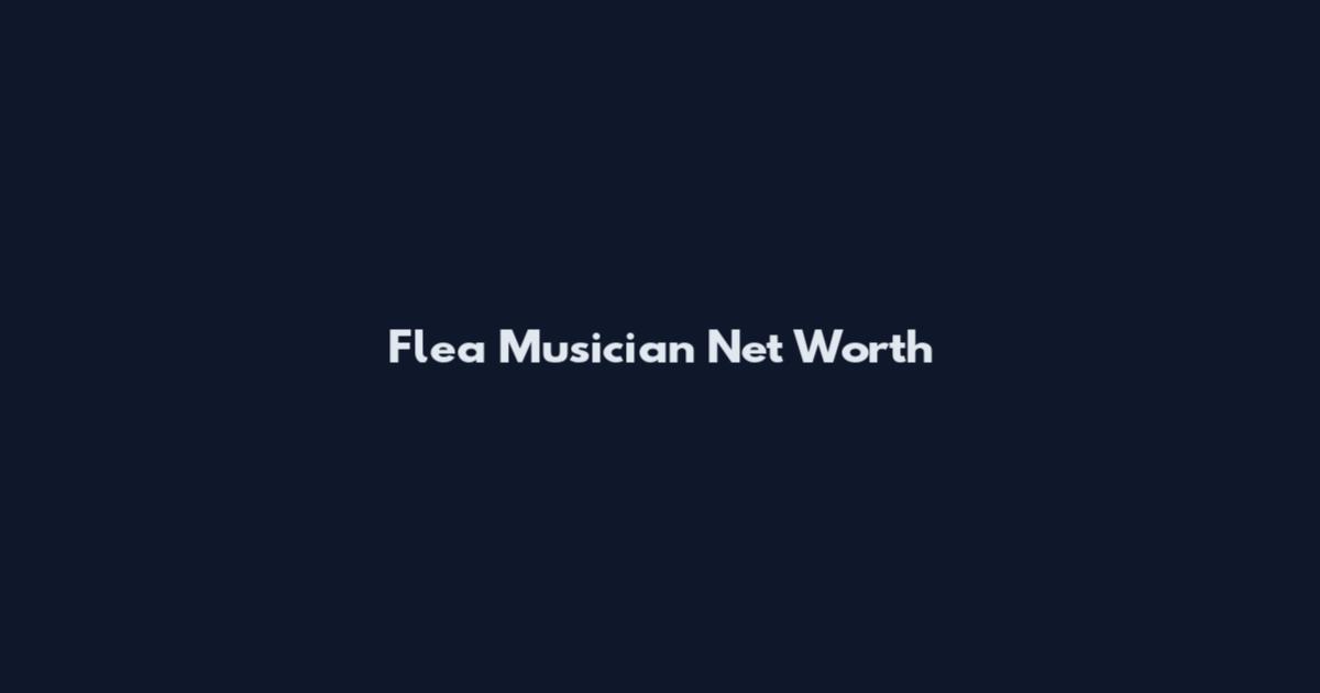 Flea Musician Net Worth