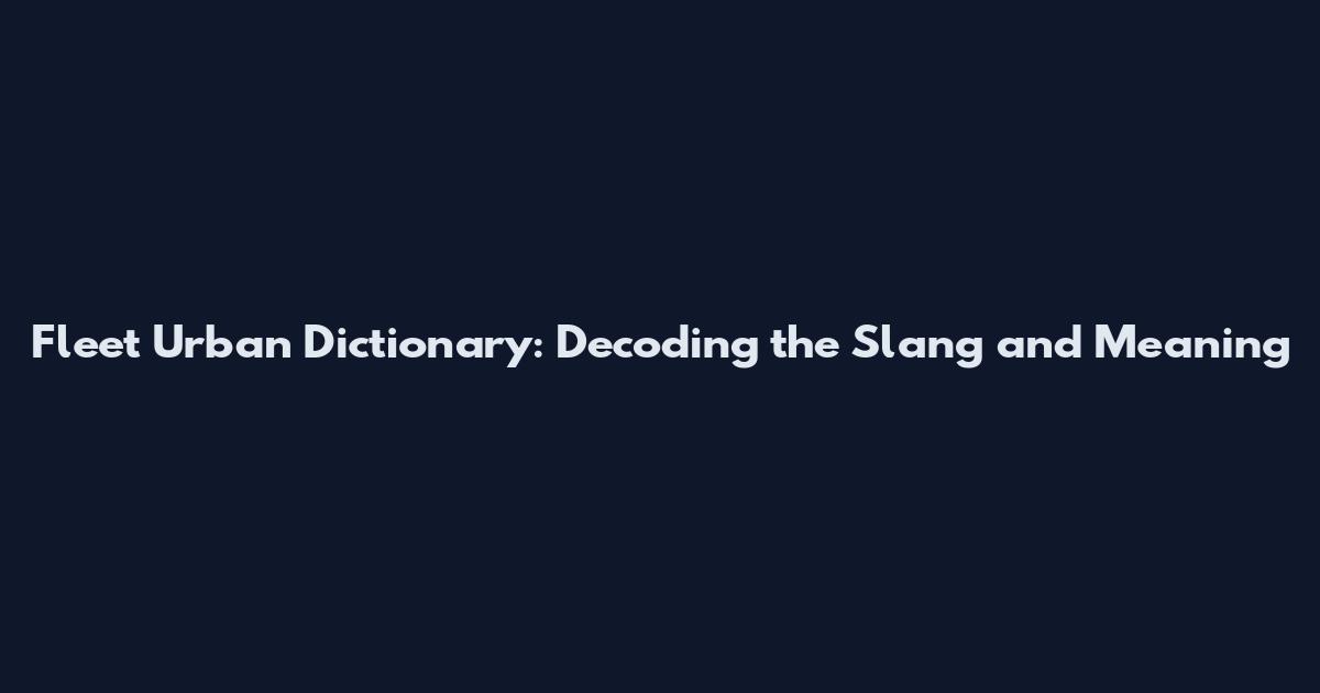 Fleet Urban Dictionary: Decoding the Slang and Meaning