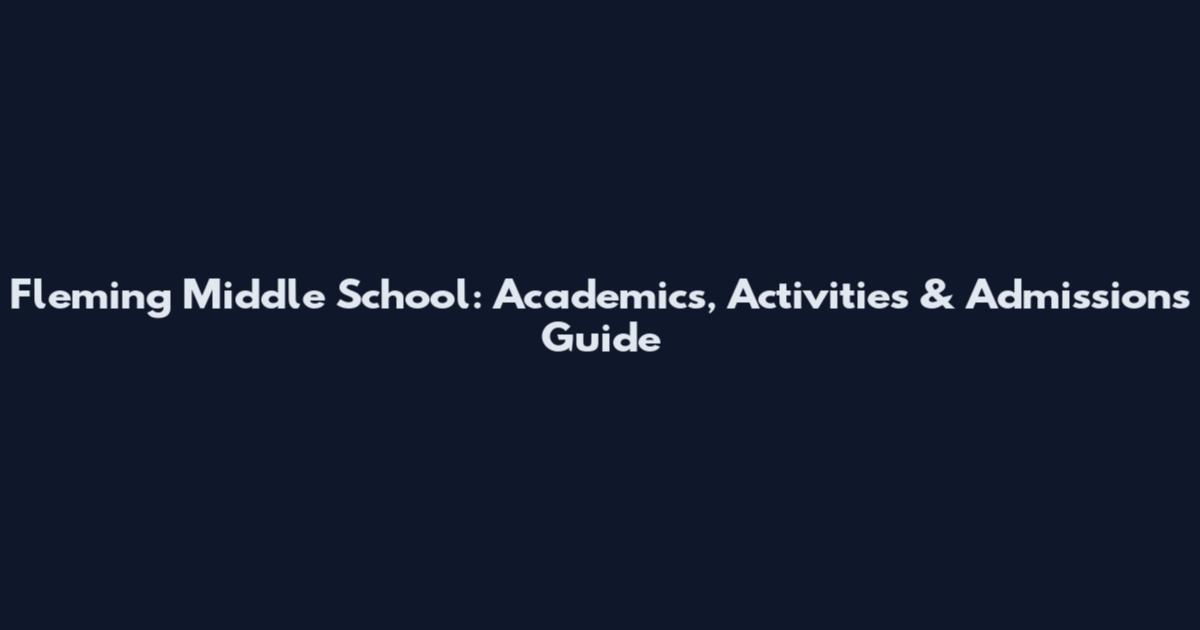 Fleming Middle School: Academics, Activities & Admissions Guide