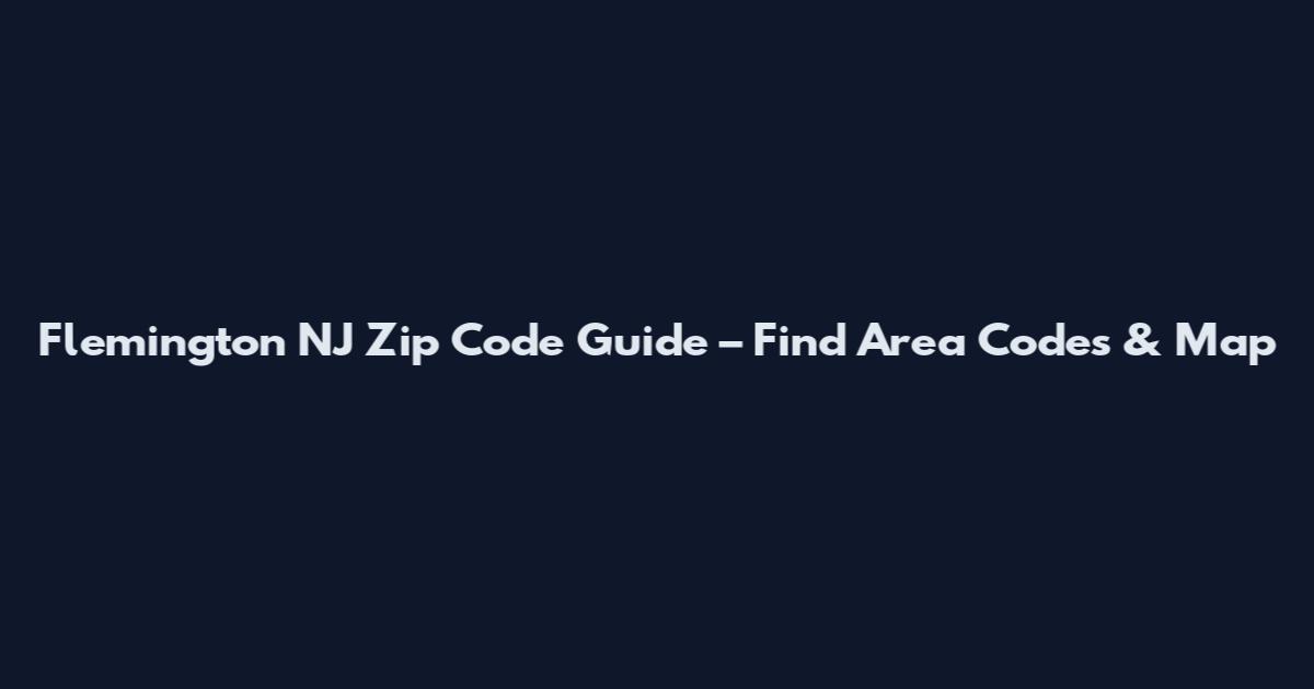 Flemington NJ Zip Code Guide – Find Area Codes & Map
