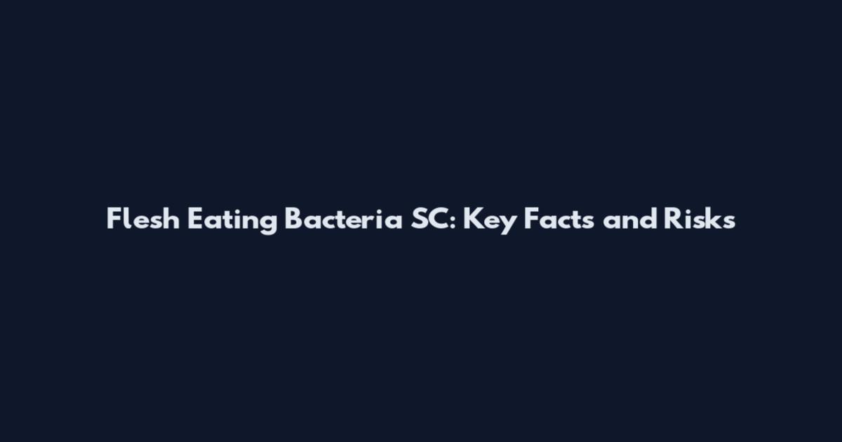 Flesh Eating Bacteria SC: Key Facts and Risks