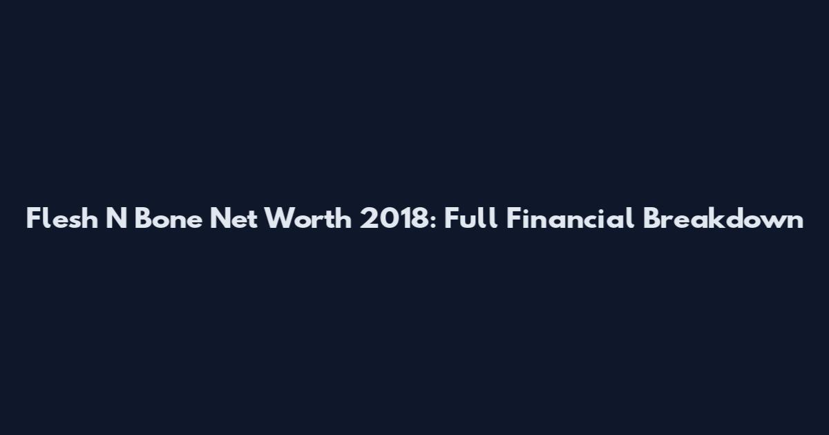 Flesh N Bone Net Worth 2018: Full Financial Breakdown