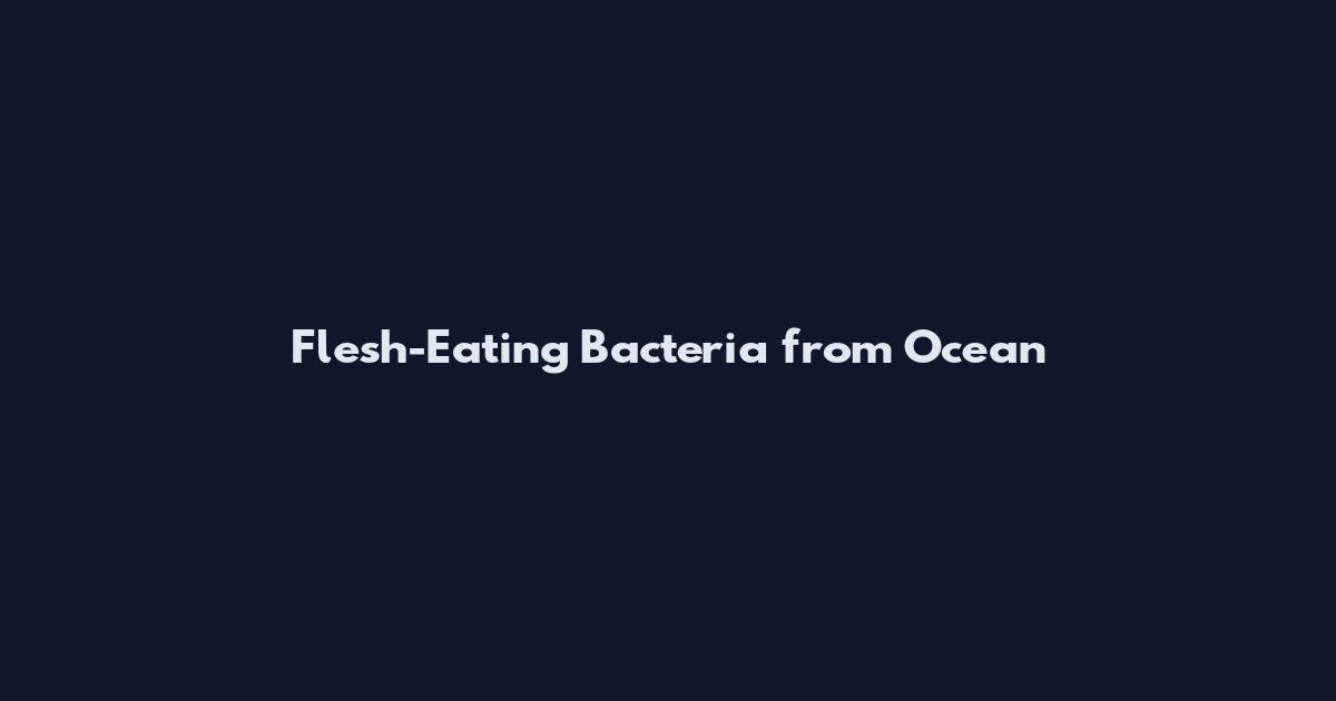 Flesh-Eating Bacteria from Ocean