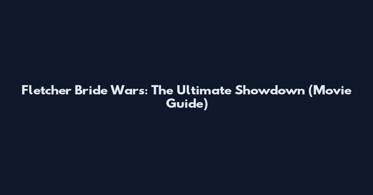 Fletcher Bride Wars: The Ultimate Showdown (Movie Guide)