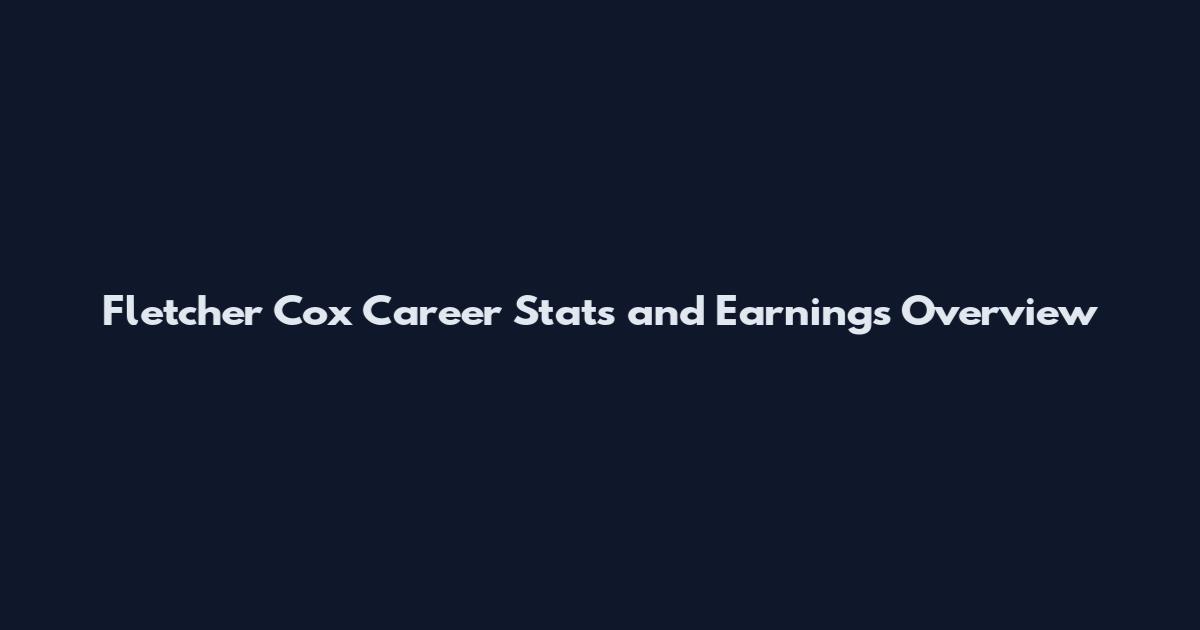 Fletcher Cox Career Stats and Earnings Overview