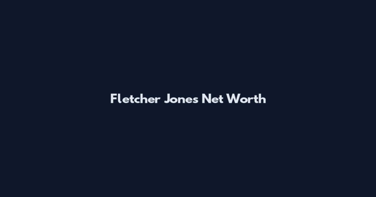 Fletcher Jones Net Worth