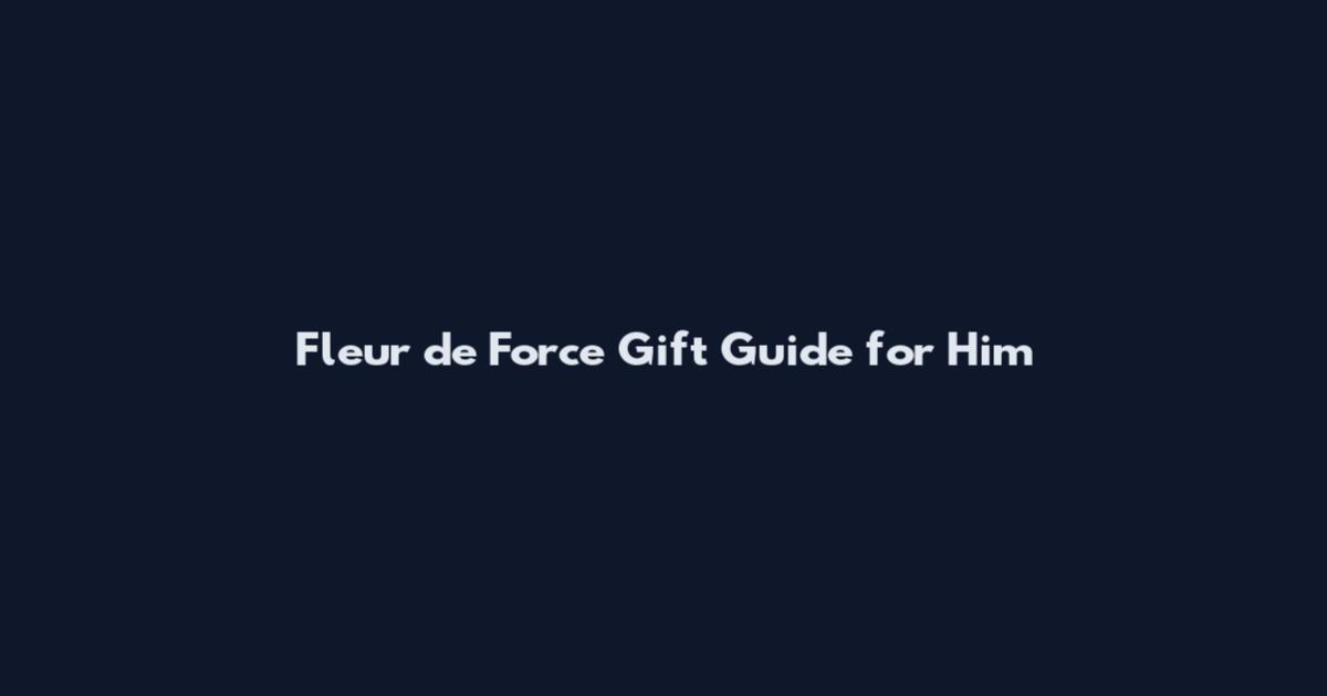 Fleur de Force Gift Guide for Him