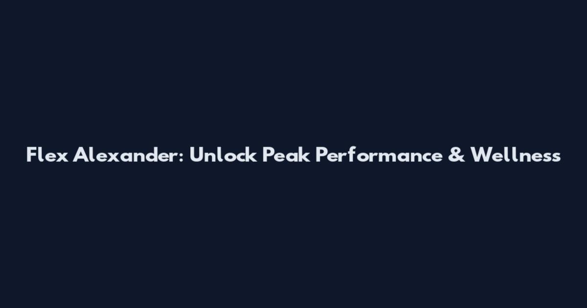 Flex Alexander: Unlock Peak Performance & Wellness