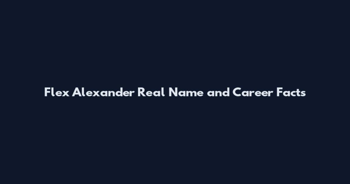 Flex Alexander Real Name and Career Facts