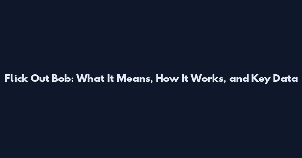 Flick Out Bob: What It Means, How It Works, and Key Data