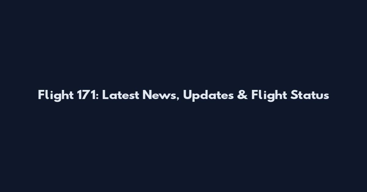 Flight 171: Latest News, Updates & Flight Status