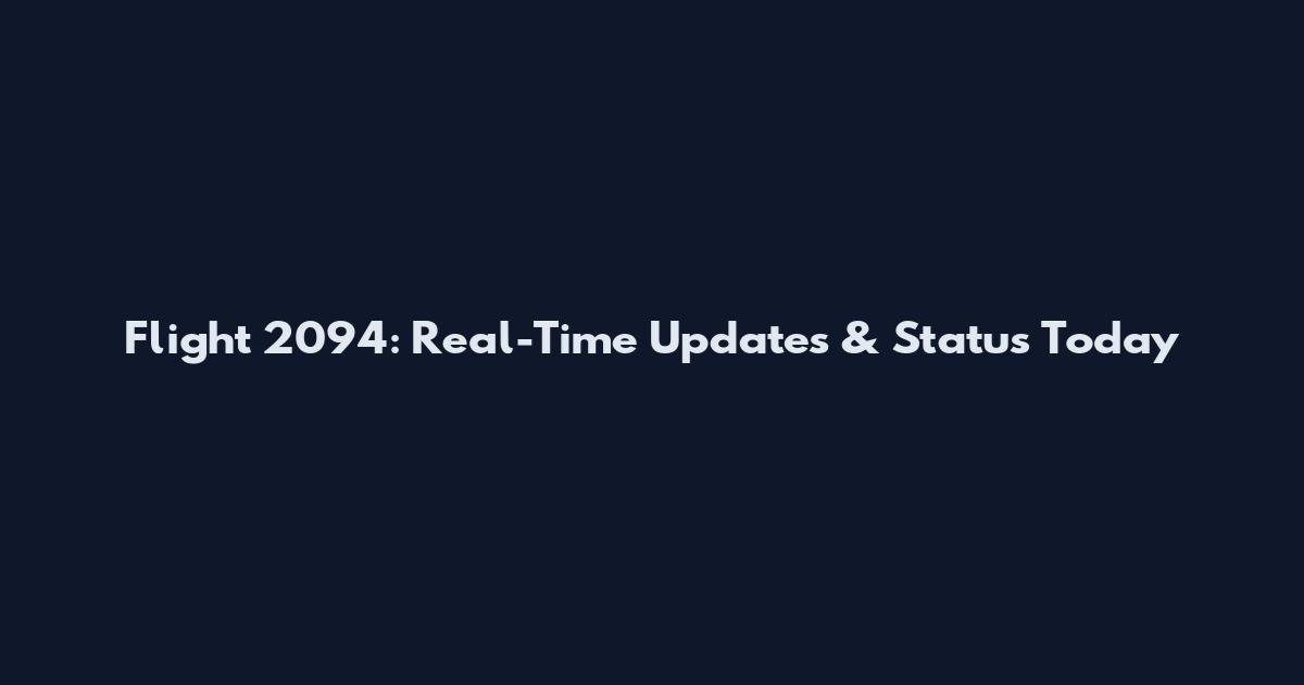 Flight 2094: Real-Time Updates & Status Today