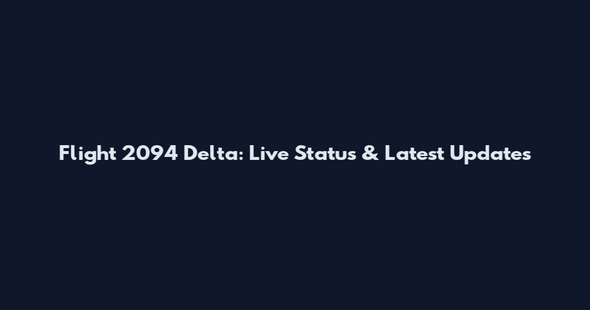 Flight 2094 Delta: Live Status & Latest Updates