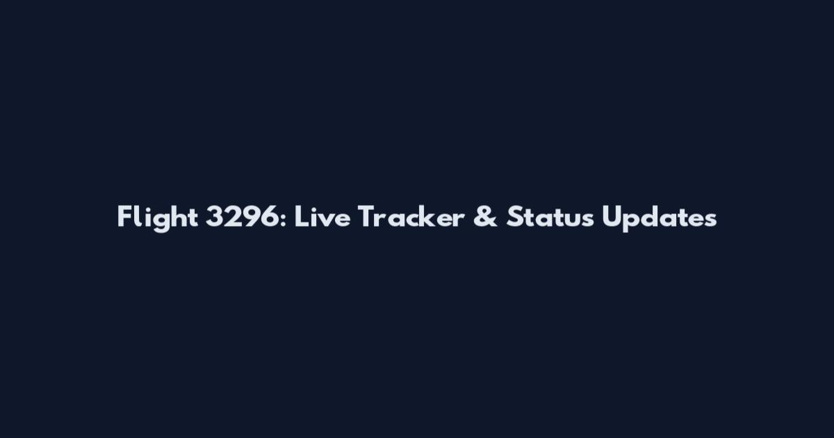 Flight 3296: Live Tracker & Status Updates