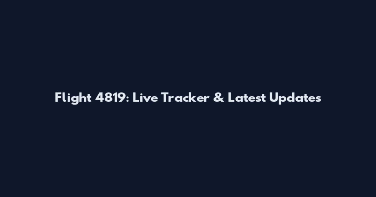 Flight 4819: Live Tracker & Latest Updates