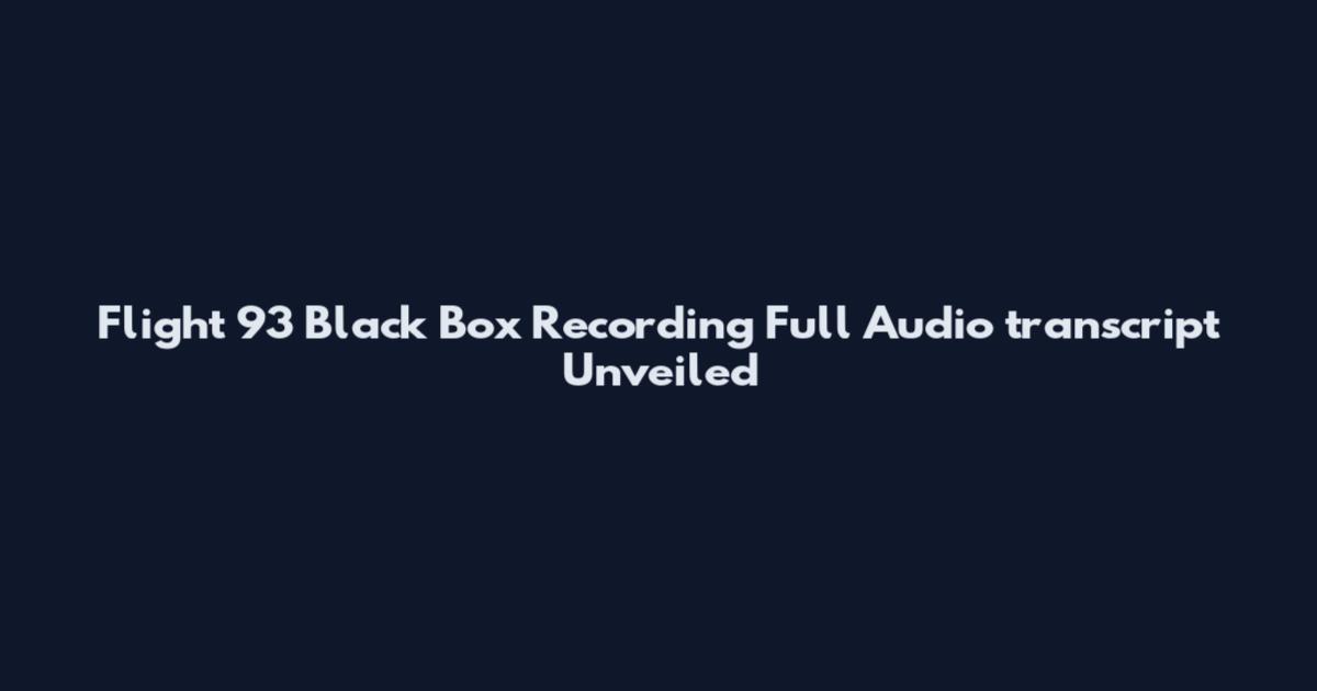 Flight 93 Black Box Recording Full Audio transcript Unveiled