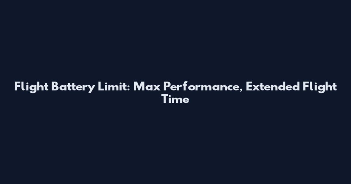 Flight Battery Limit: Max Performance, Extended Flight Time