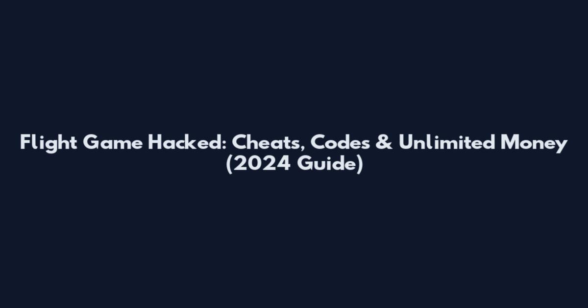Flight Game Hacked: Cheats, Codes & Unlimited Money (2024 Guide)
