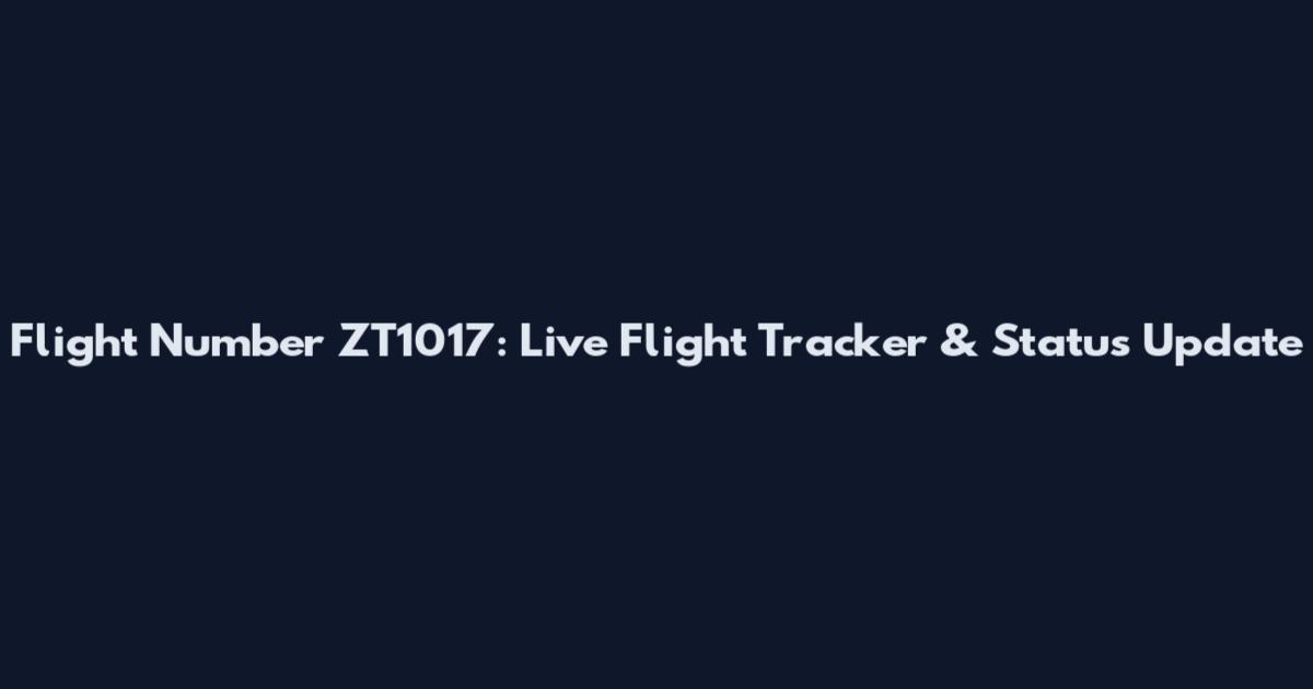 Flight Number ZT1017: Live Flight Tracker & Status Update