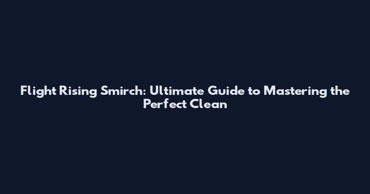 Flight Rising Smirch: Ultimate Guide to Mastering the Perfect Clean