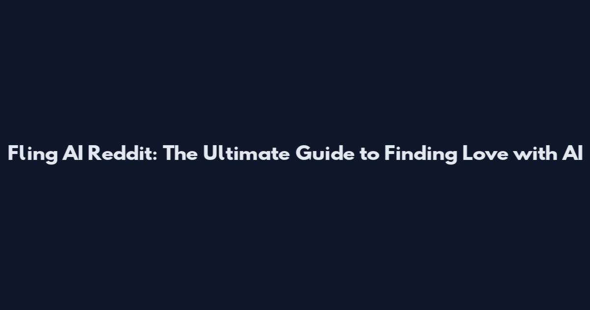 Fling AI Reddit: The Ultimate Guide to Finding Love with AI