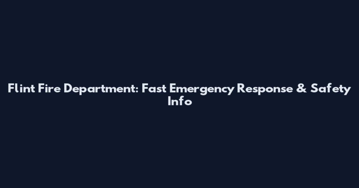Flint Fire Department: Fast Emergency Response & Safety Info