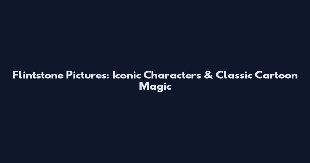 Flintstone Pictures: Iconic Characters & Classic Cartoon Magic