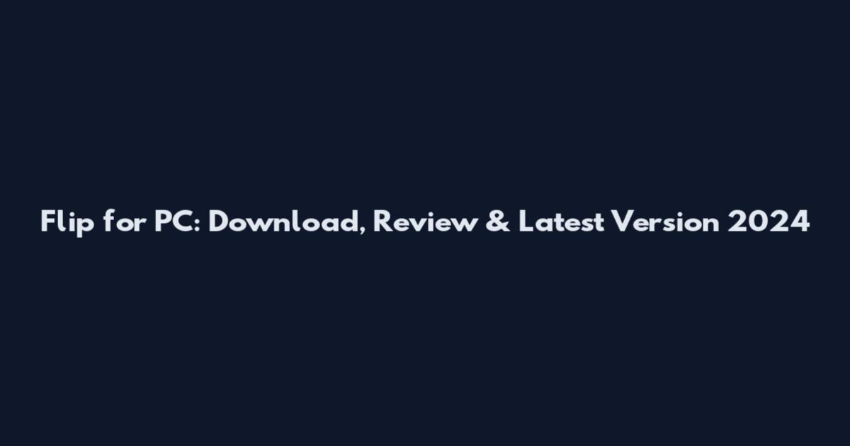 Flip for PC: Download, Review & Latest Version 2024