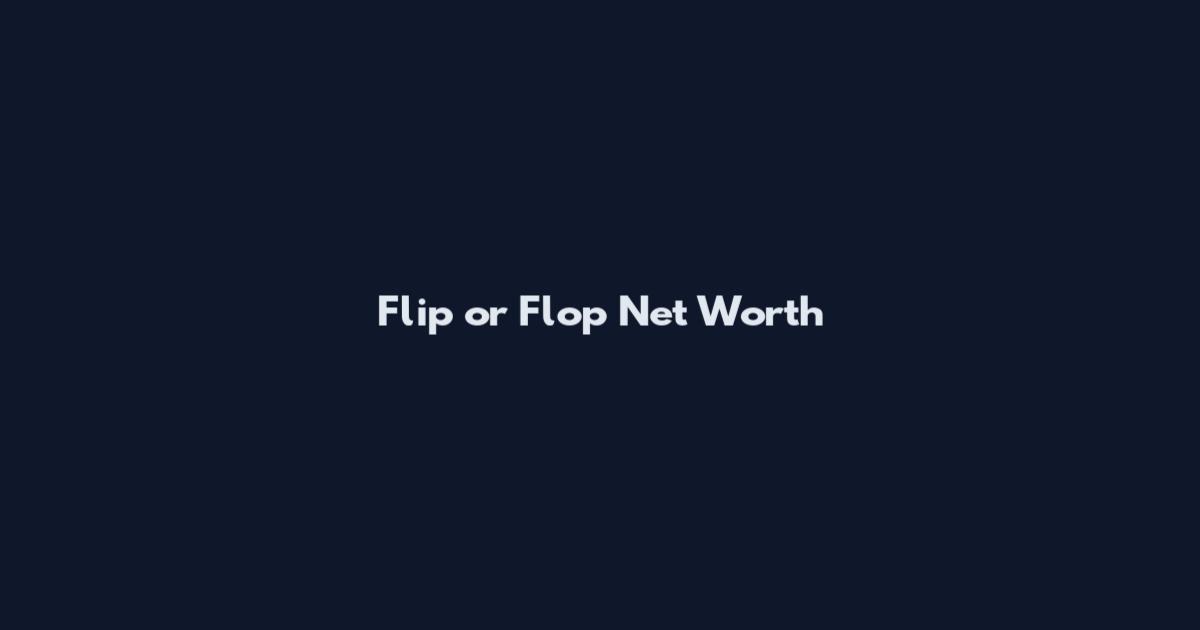Flip or Flop Net Worth